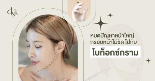 หมดปัญหาหน้าใหญ่ กรอบหน้าไม่ชัดไปกับโบท็อกซ์กราม | DSK Clinic