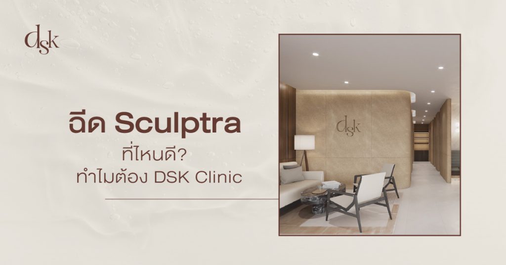 ฉีด Sculptra ที่ไหนดี? ทำไมต้องทำที่ DSK Clinic