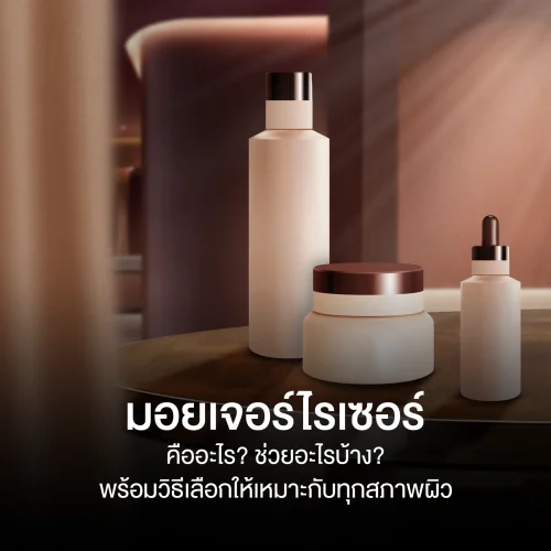 มอยเจอร์ไรเซอร์ คืออะไร? ช่วยอะไรบ้าง? พร้อมวิธีเลือกให้เหมาะกับทุกสภาพผิว