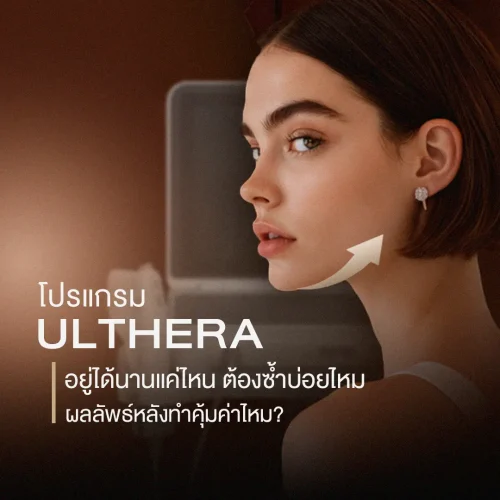 โปรแกรม Ulthera อยู่ได้นานแค่ไหน ต้องซ้ำบ่อยไหม ผลลัพธ์หลังทำคุ้มค่าไหม?