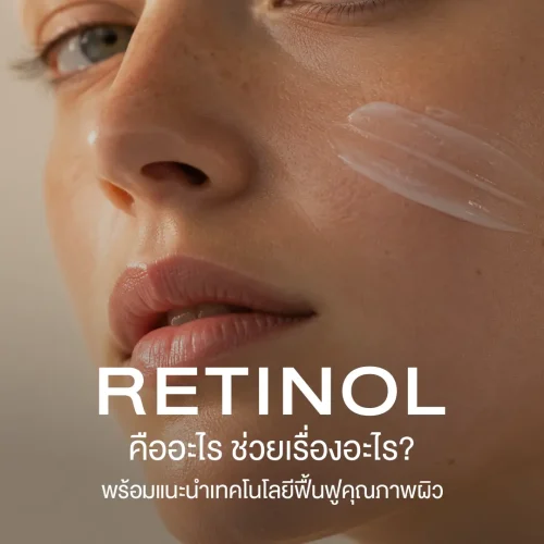 เรตินอล (Retinol) คืออะไร ช่วยเรื่องอะไร? พร้อมแนะนำเทคโนโลยีหน้าใส